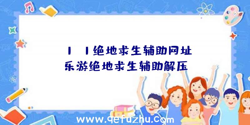 「h1z1绝地求生辅助网址」|乐游绝地求生辅助解压